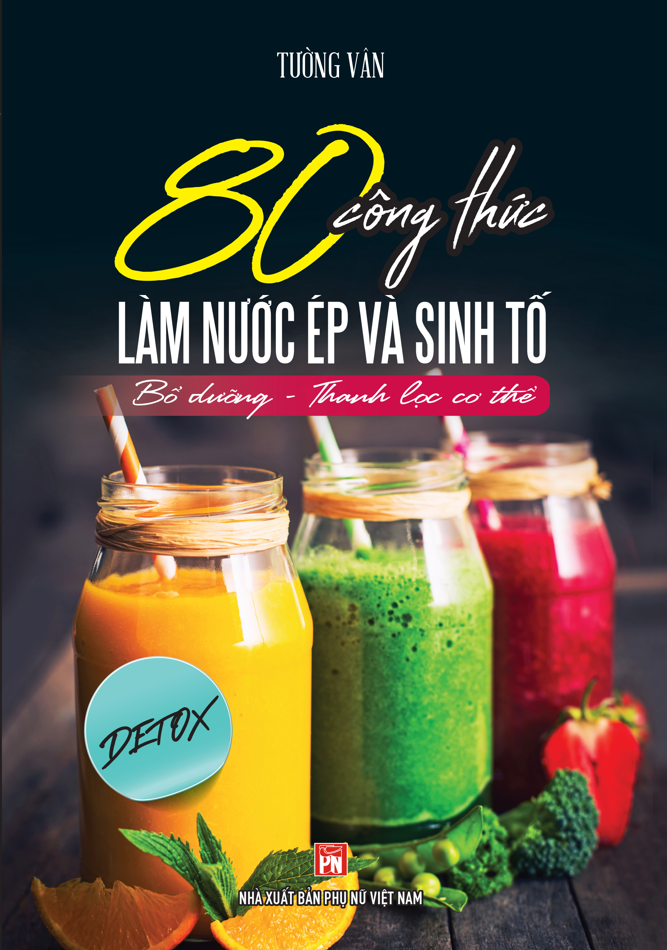 80 công thức làm nước ép và sinh tố - bổ dưỡng và thanh lọc cơ thể - Ảnh 2