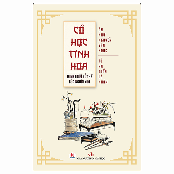 Cổ Học Tinh Hoa - Minh Triết Xử Thế Của Người Xưa