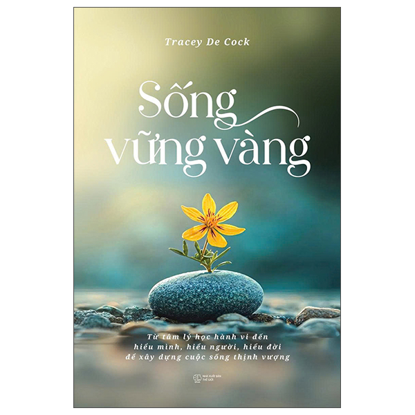 Sống Vững Vàng - Từ Tâm Lý Học Hành Vi Đến Hiểu Mình, Hiểu Người, Hiểu Đời Để Xây Dựng Cuộc Sống Thịnh Vượng