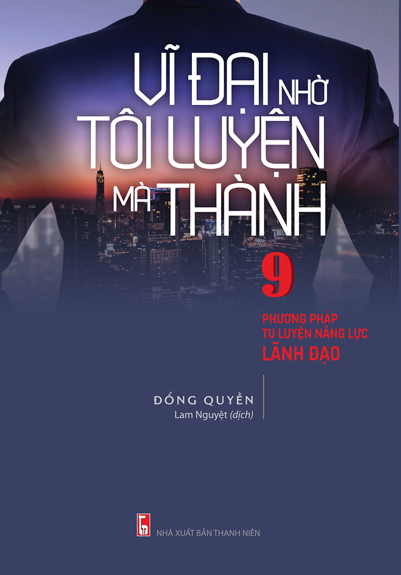 vĩ đại nhờ tôi luyện mà thành - 9 phương pháp tu luyện năng lực lãnh đạo - Ảnh 2